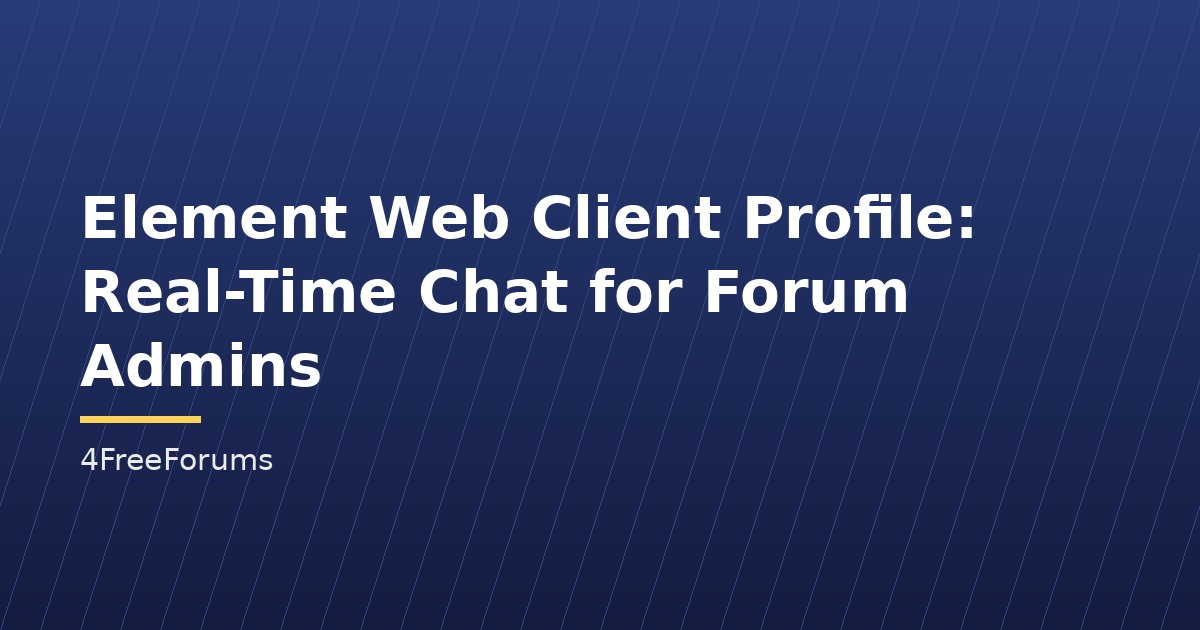 Element Web Client Profile: Real-Time Chat for Forum Admins