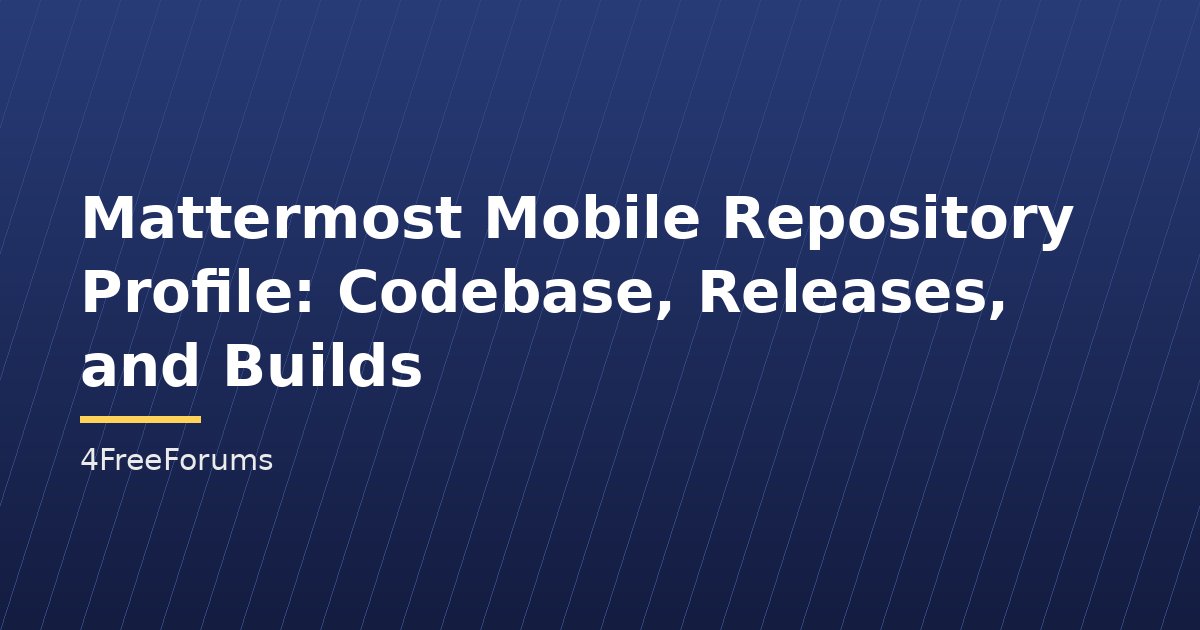 Mattermost Mobile Repository Profile: Codebase, Releases, and Builds