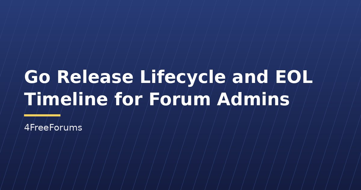 Go Release Lifecycle and EOL Timeline for Forum Admins