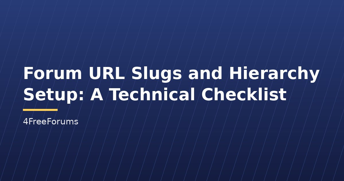 Forum URL Slugs and Hierarchy Setup: A Technical Checklist