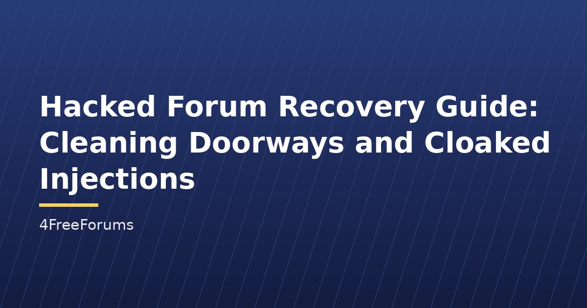 Hacked Forum Recovery Guide: Cleaning Doorways and Cloaked Injections