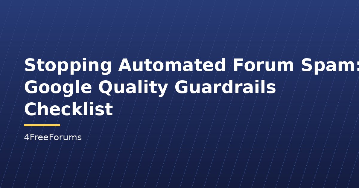 Stopping Automated Forum Spam: Google Quality Guardrails Checklist