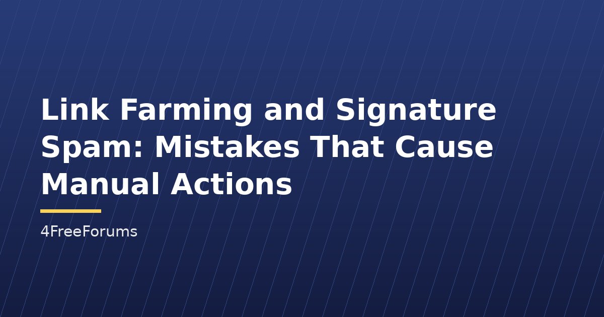 Link Farming and Signature Spam: Mistakes That Cause Manual Actions