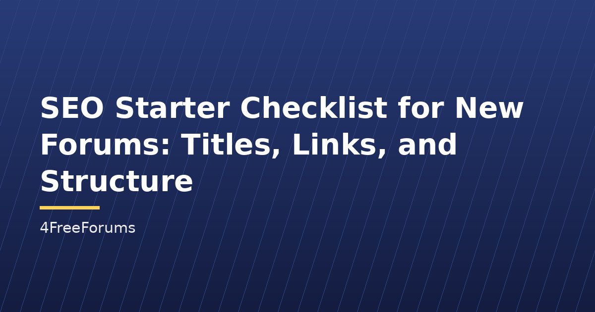 SEO Starter Checklist for New Forums: Titles, Links, and Structure