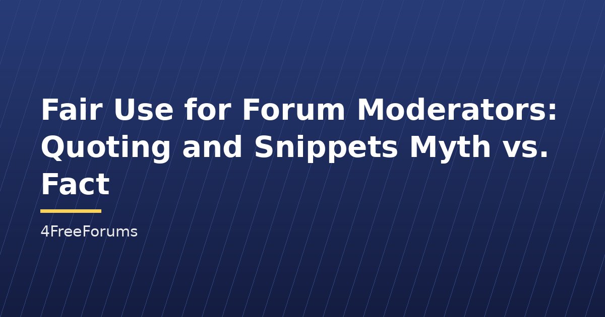 Fair Use for Forum Moderators: Quoting and Snippets Myth vs. Fact
