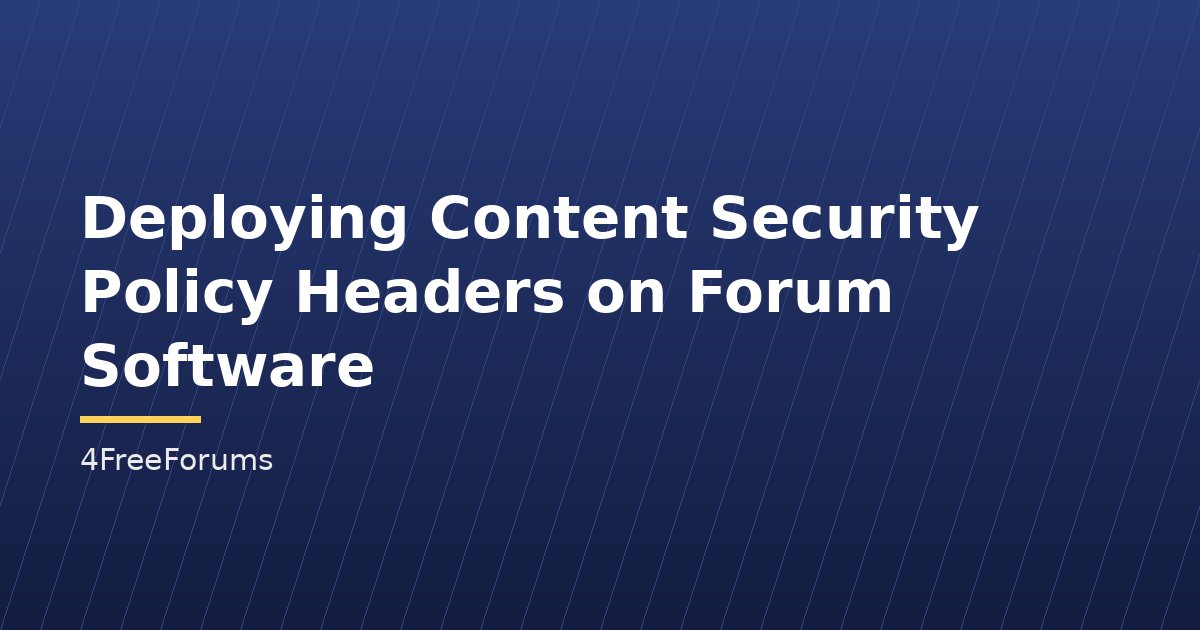 Deploying Content Security Policy Headers on Forum Software