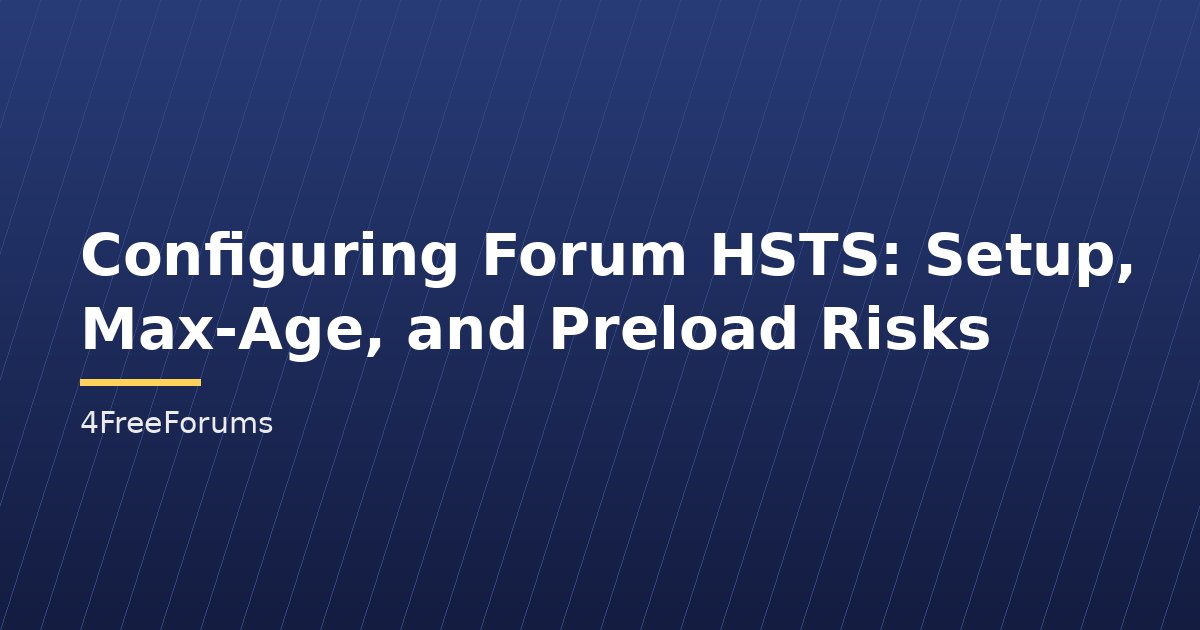Configuring Forum HSTS: Setup, Max-Age, and Preload Risks