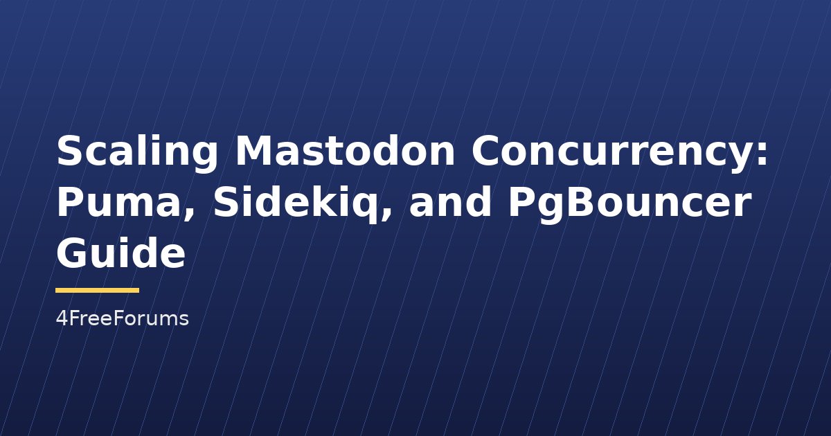 Scaling Mastodon Concurrency: Puma, Sidekiq, and PgBouncer Guide