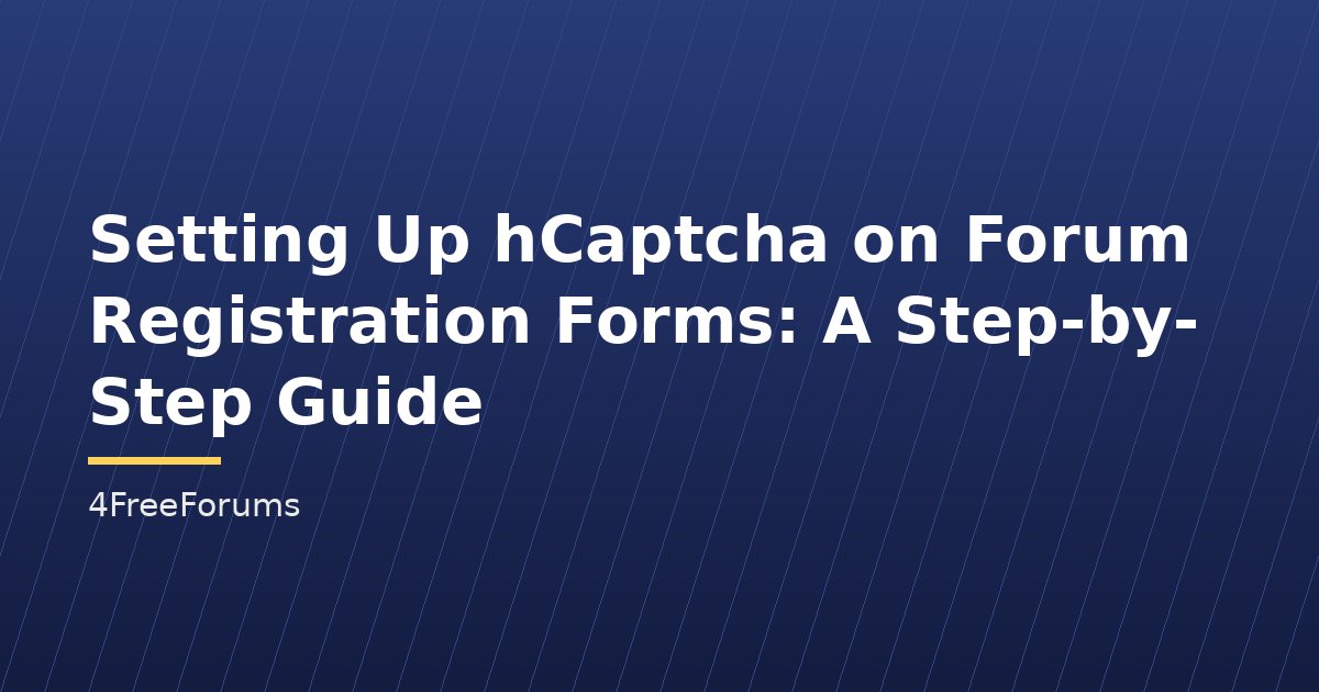 Setting Up hCaptcha on Forum Registration Forms: A Step-by-Step Guide