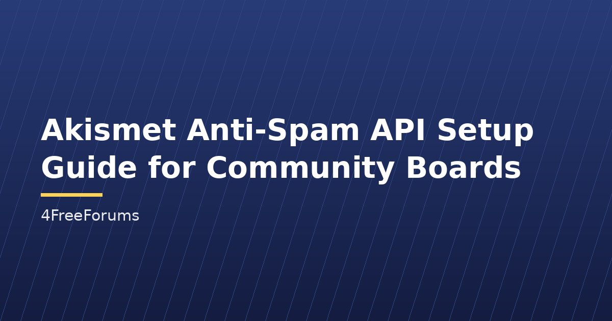 Akismet Anti-Spam API Setup Guide for Community Boards