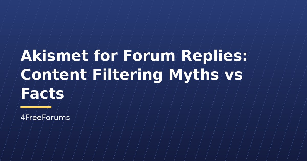 Akismet for Forum Replies: Content Filtering Myths vs Facts