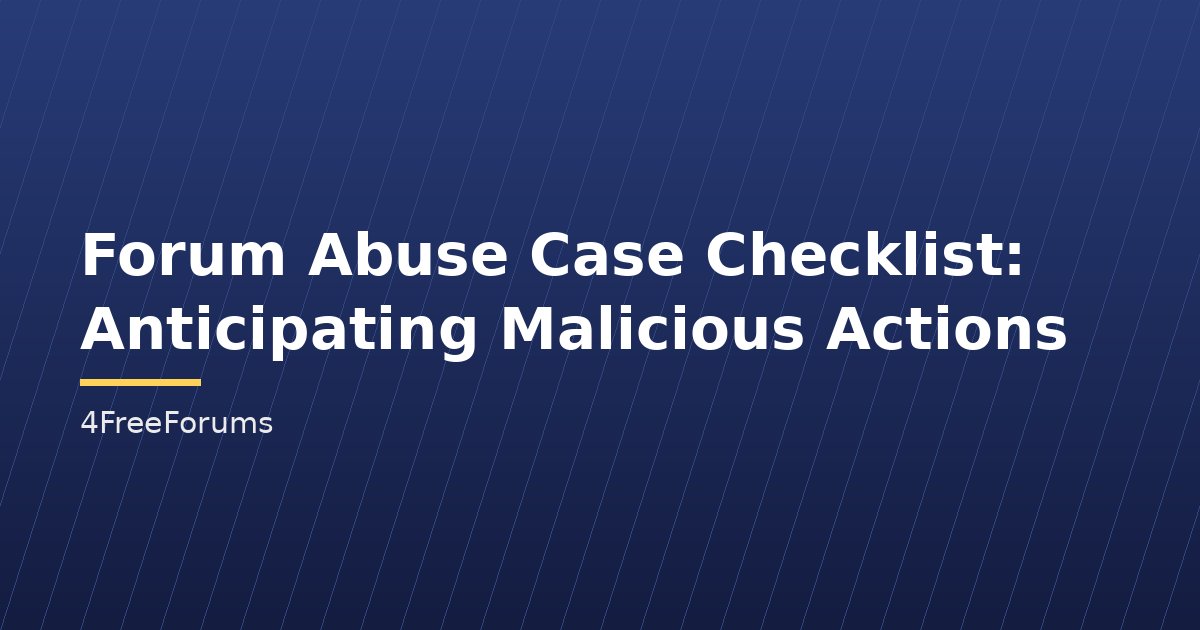 Forum Abuse Case Checklist: Anticipating Malicious Actions