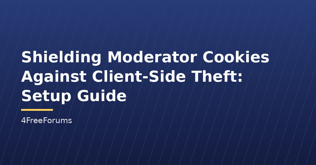 Shielding Moderator Cookies Against Client-Side Theft: Setup Guide