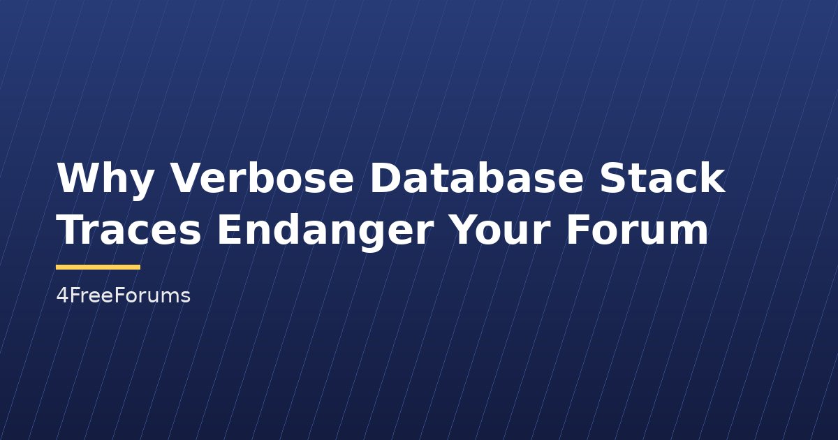 Why Verbose Database Stack Traces Endanger Your Forum