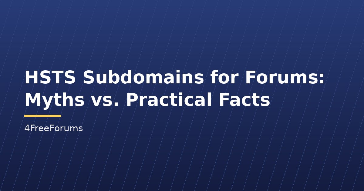 HSTS Subdomains for Forums: Myths vs. Practical Facts
