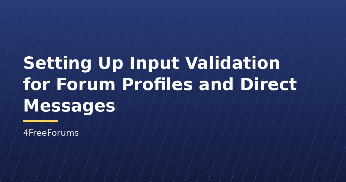 Setting Up Input Validation for Forum Profiles and Direct Messages
