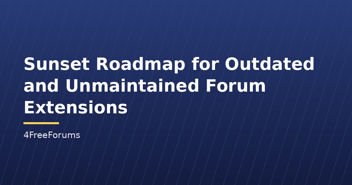 Sunset Roadmap for Outdated and Unmaintained Forum Extensions