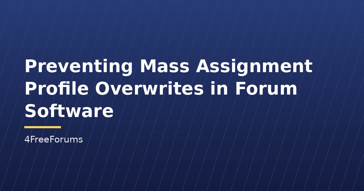 Preventing Mass Assignment Profile Overwrites in Forum Software