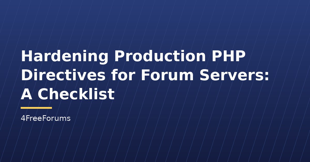 Hardening Production PHP Directives for Forum Servers: A Checklist