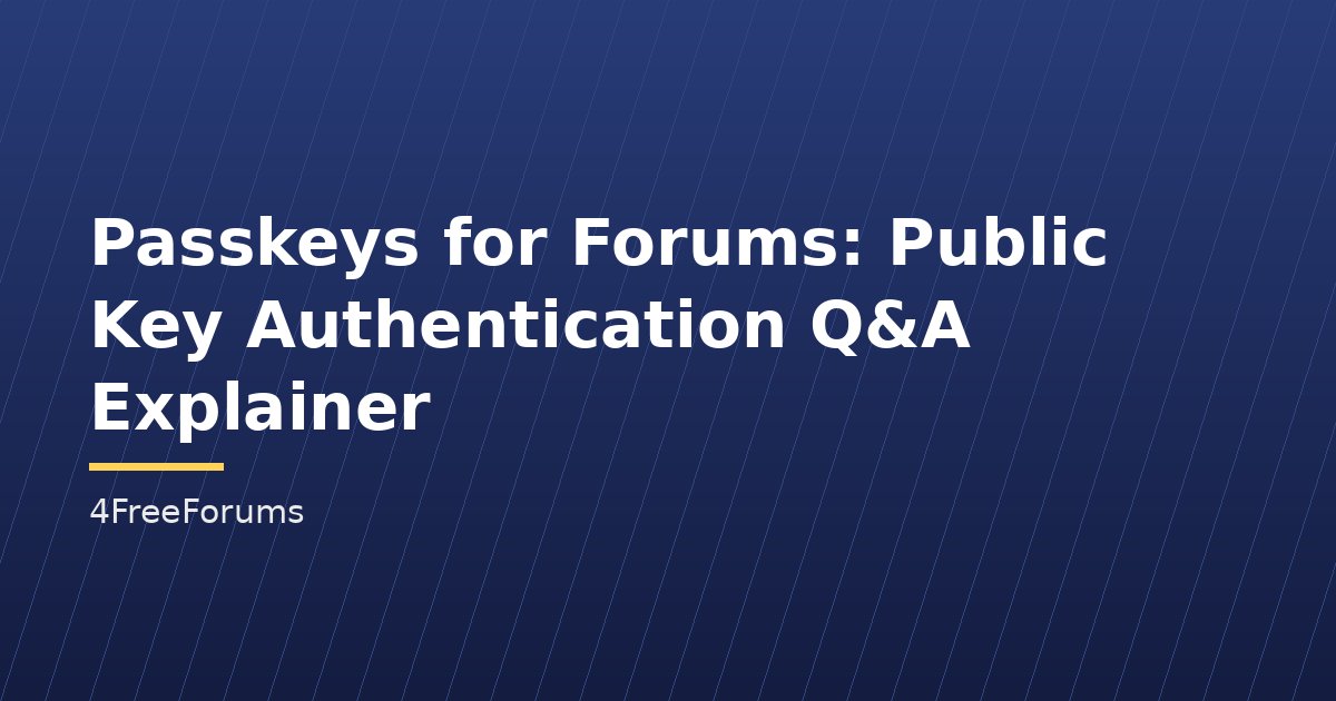Passkeys for Forums: Public Key Authentication Q&A Explainer