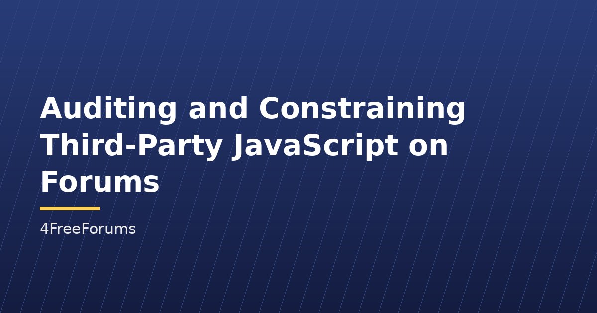 Auditing and Constraining Third-Party JavaScript on Forums
