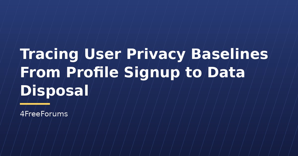 Tracing User Privacy Baselines From Profile Signup to Data Disposal