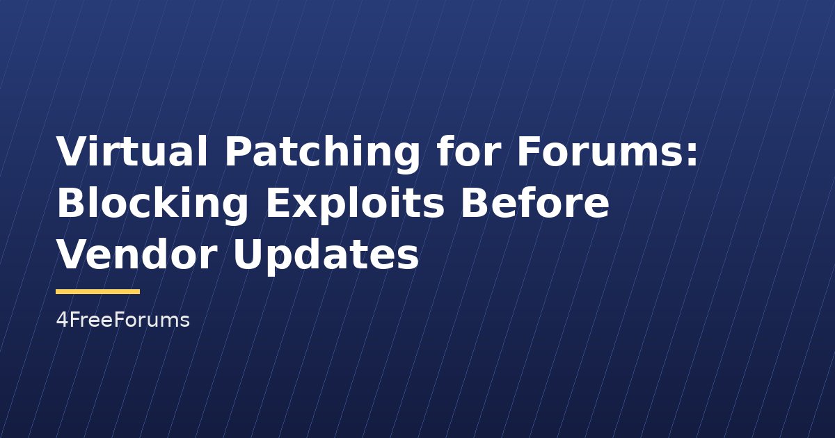Virtual Patching for Forums: Blocking Exploits Before Vendor Updates