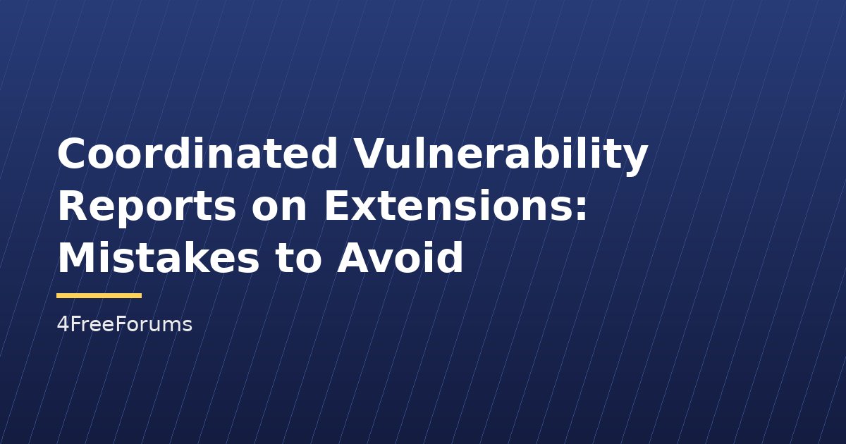 Coordinated Vulnerability Reports on Extensions: Mistakes to Avoid