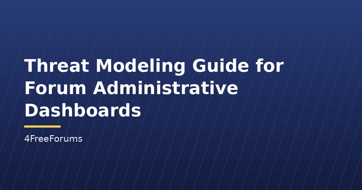 Threat Modeling Guide for Forum Administrative Dashboards