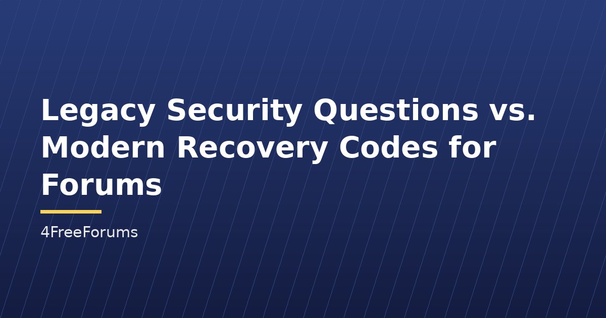 Legacy Security Questions vs. Modern Recovery Codes for Forums