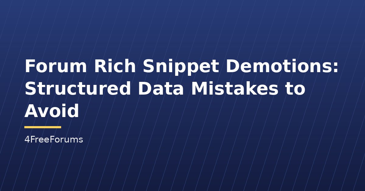 Forum Rich Snippet Demotions: Structured Data Mistakes to Avoid