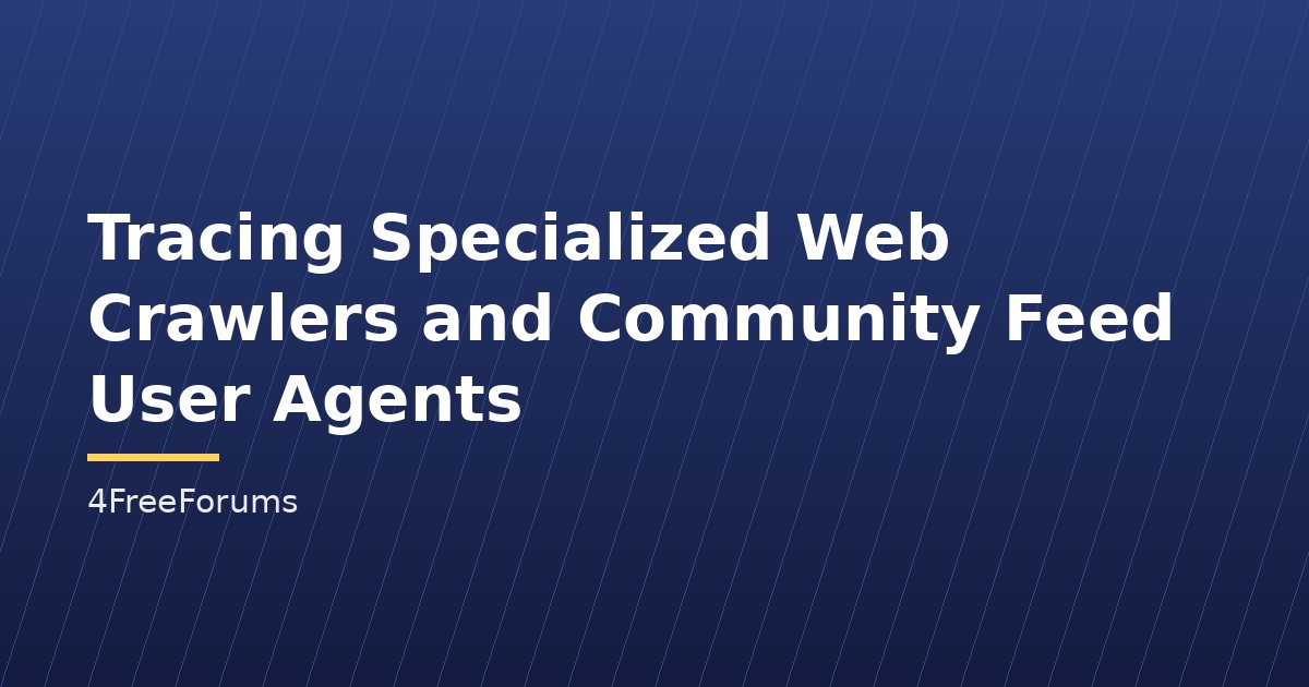 Tracing Specialized Web Crawlers and Community Feed User Agents