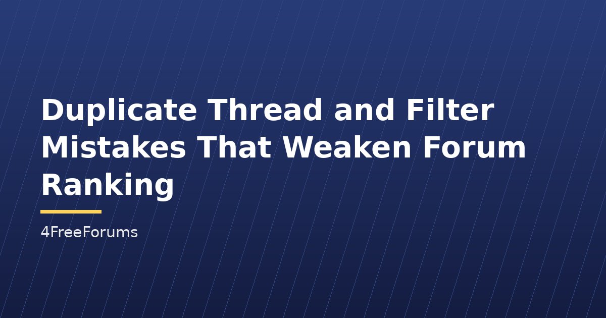 Duplicate Thread and Filter Mistakes That Weaken Forum Ranking