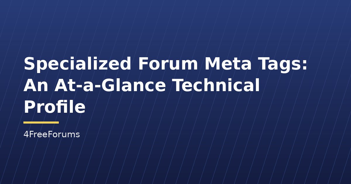 Specialized Forum Meta Tags: An At-a-Glance Technical Profile