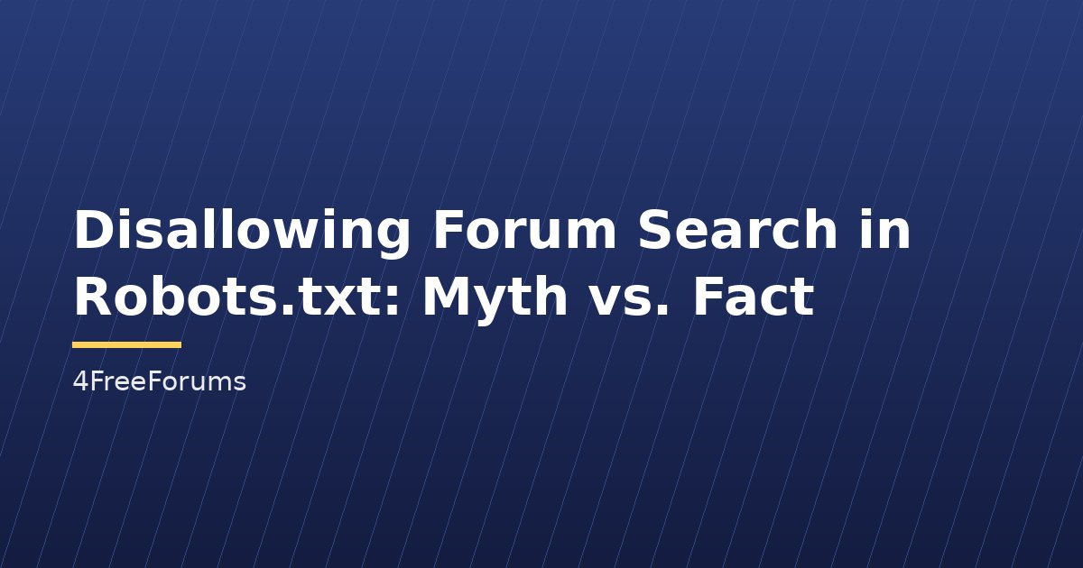 Disallowing Forum Search in Robots.txt: Myth vs. Fact