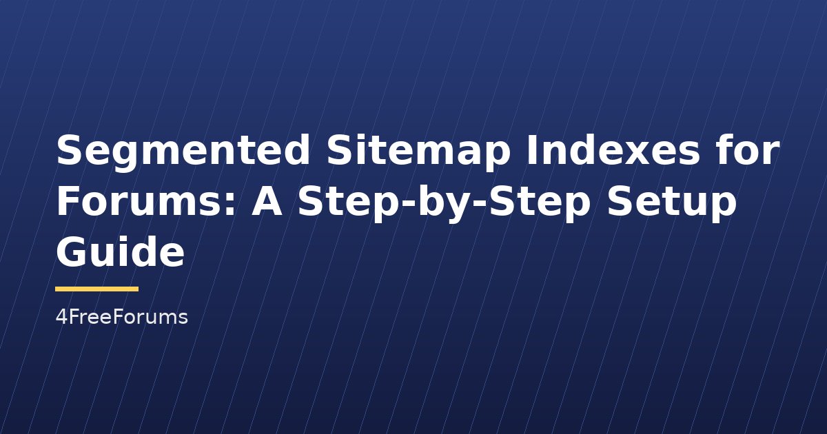 Segmented Sitemap Indexes for Forums: A Step-by-Step Setup Guide