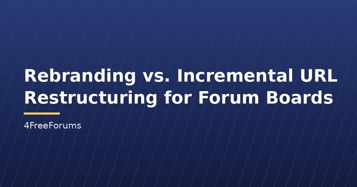 Rebranding vs. Incremental URL Restructuring for Forum Boards