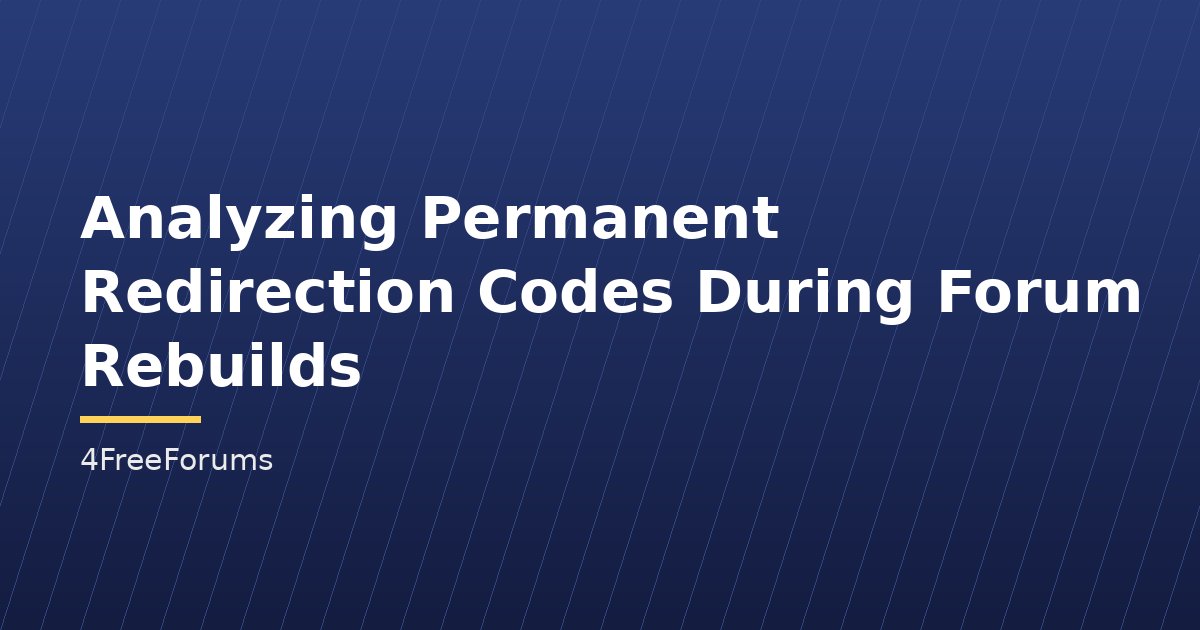 Analyzing Permanent Redirection Codes During Forum Rebuilds