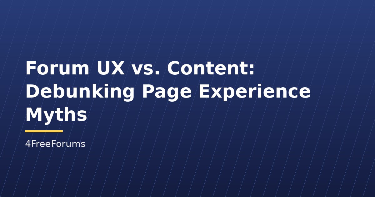 Forum UX vs. Content: Debunking Page Experience Myths