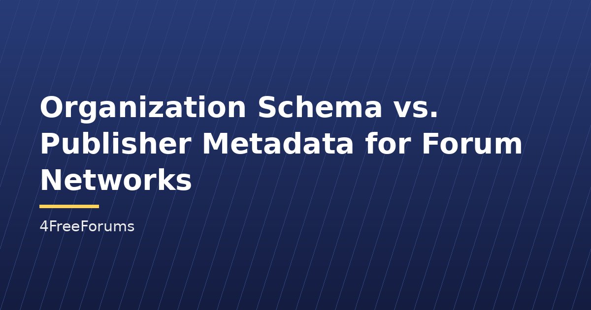 Organization Schema vs. Publisher Metadata for Forum Networks