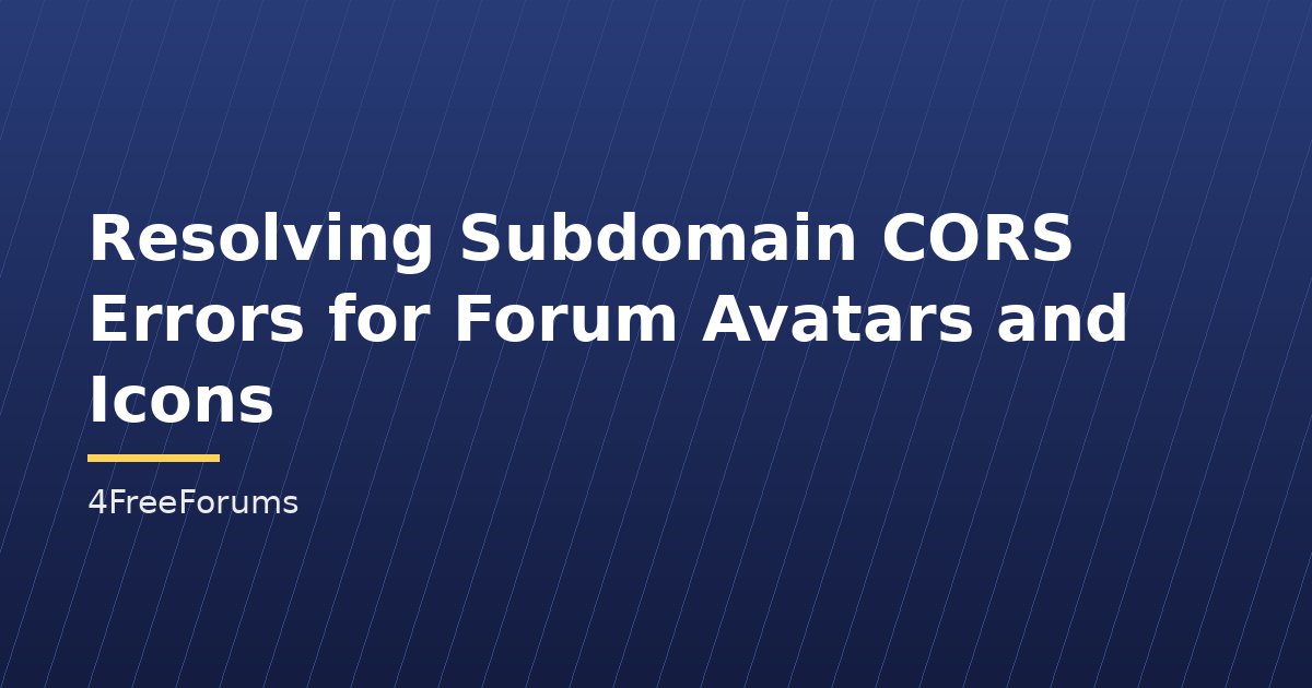 Resolving Subdomain CORS Errors for Forum Avatars and Icons