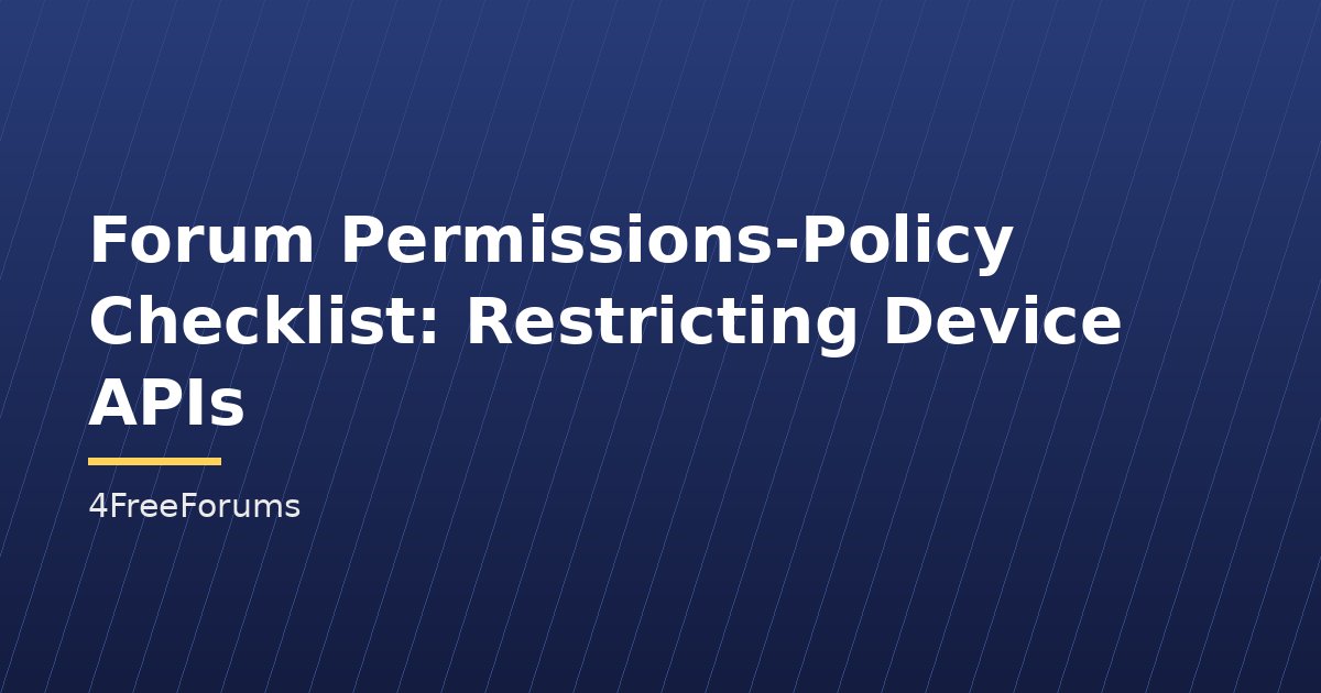 Forum Permissions-Policy Checklist: Restricting Device APIs