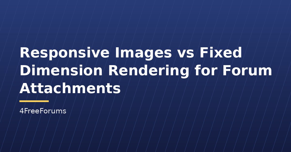 Responsive Images vs Fixed Dimension Rendering for Forum Attachments