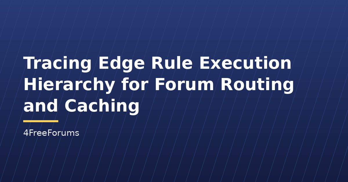 Tracing Edge Rule Execution Hierarchy for Forum Routing and Caching