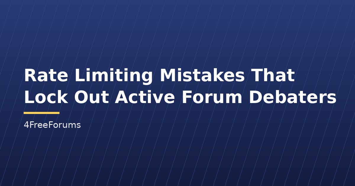 Rate Limiting Mistakes That Lock Out Active Forum Debaters