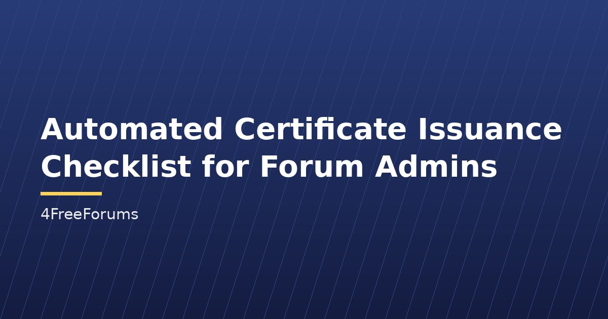 Automated Certificate Issuance Checklist for Forum Admins