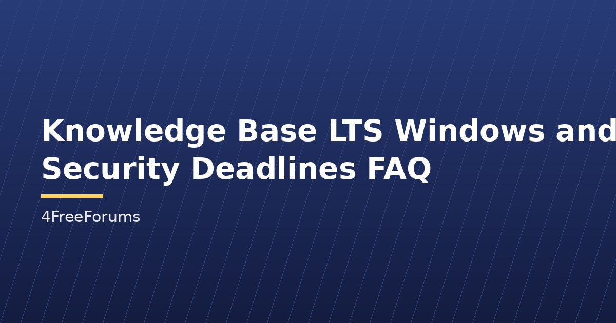 Knowledge Base LTS Windows and Security Deadlines FAQ