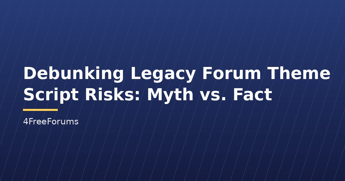 Debunking Legacy Forum Theme Script Risks: Myth vs. Fact