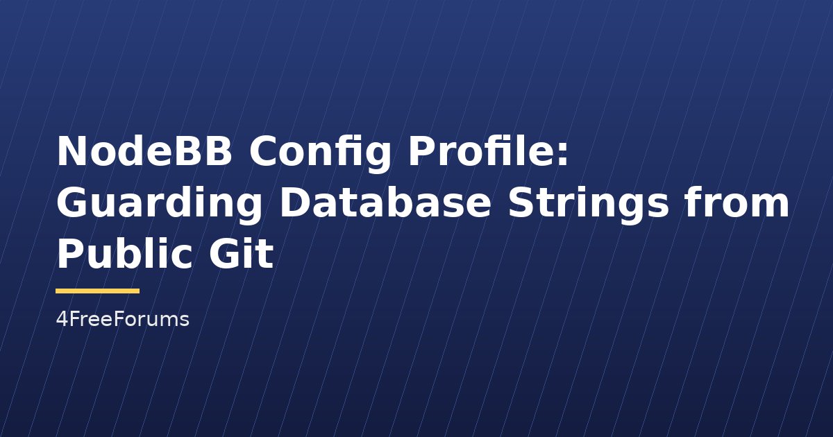 NodeBB Config Profile: Guarding Database Strings from Public Git