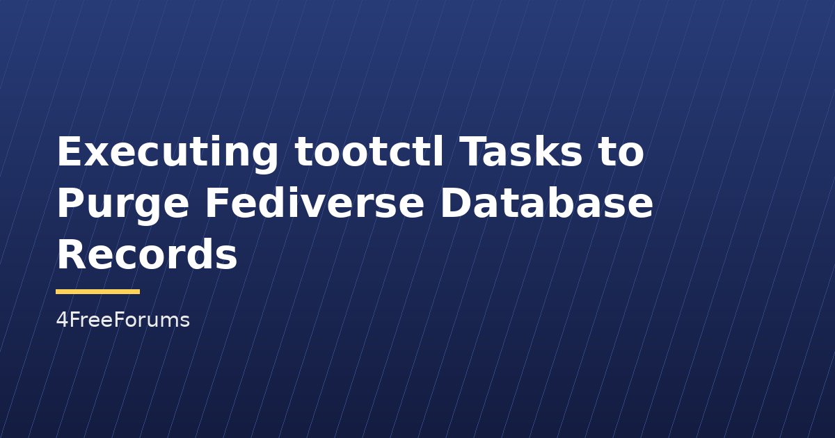 Executing tootctl Tasks to Purge Fediverse Database Records